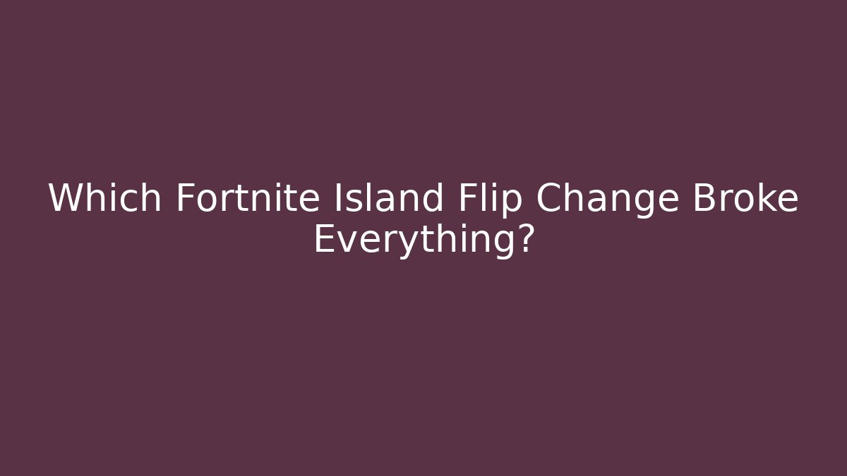 Which Fortnite Island Flip Change Broke Everything?