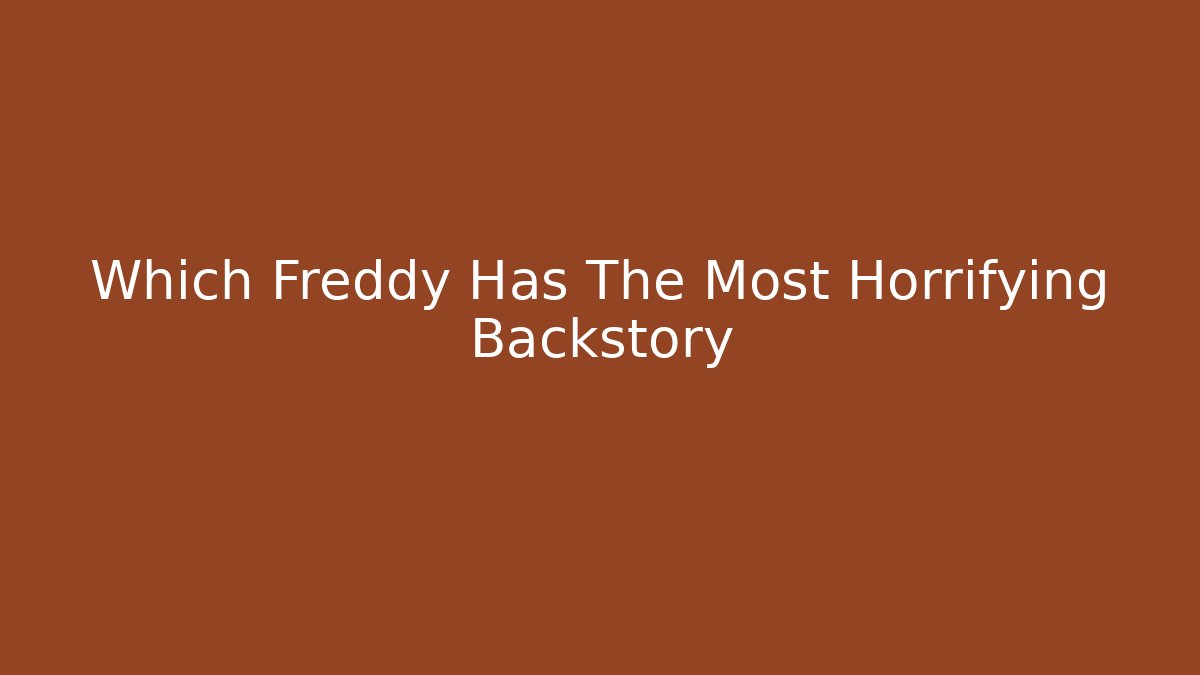 Which Freddy Has The Most Horrifying Backstory