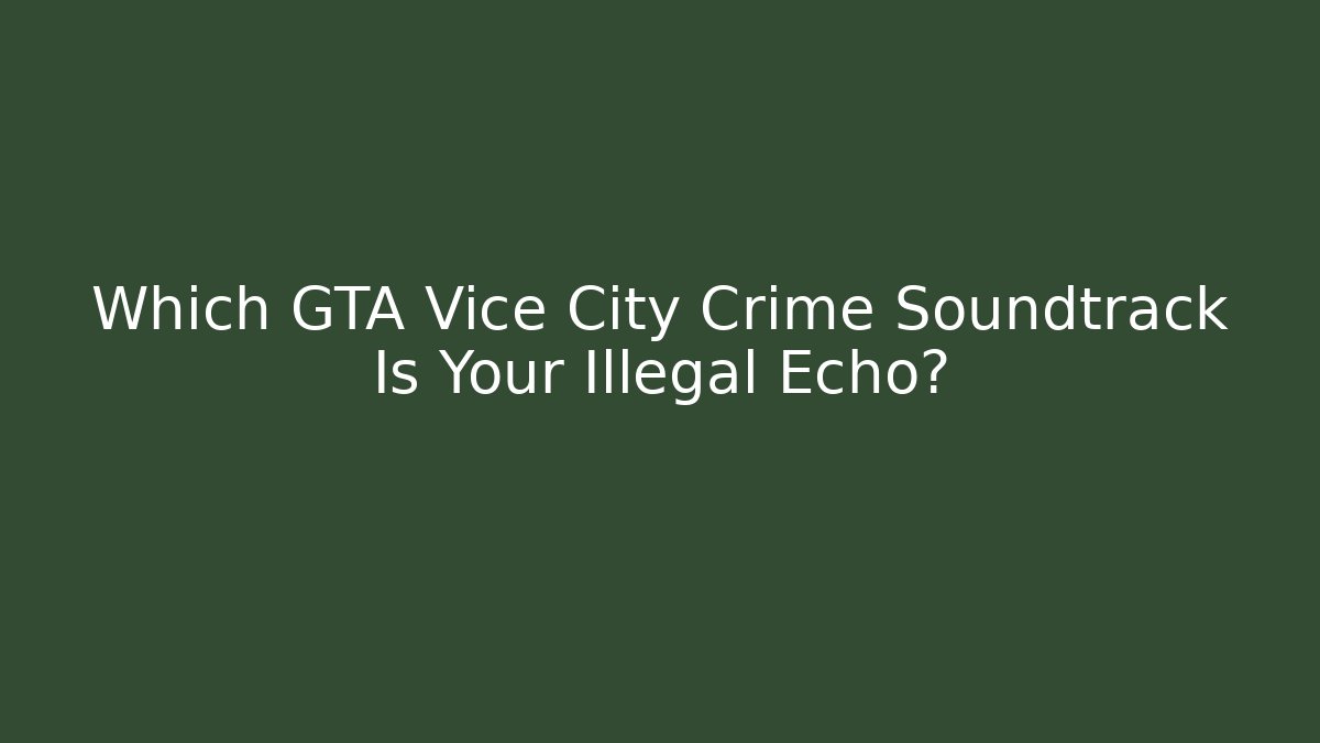 Which GTA Vice City Crime Soundtrack Is Your Illegal Echo?