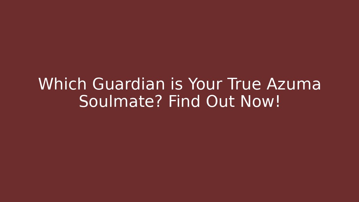 Which Guardian is Your True Azuma Soulmate? Find Out Now!