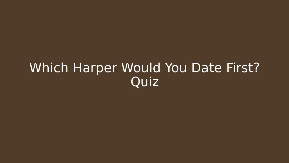 Which Harper Would You Date First? Quiz