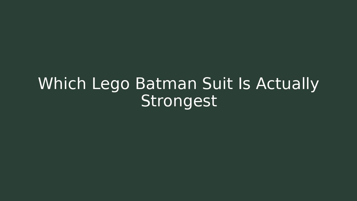 Which Lego Batman Suit Is Actually Strongest