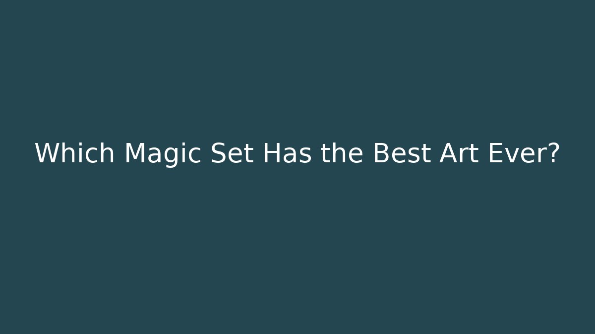 Which Magic Set Has the Best Art Ever?