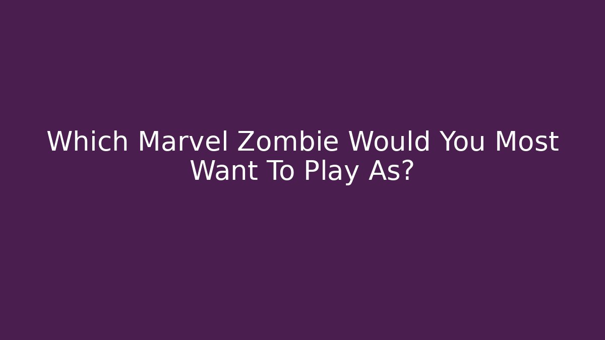 Which Marvel Zombie Would You Most Want To Play As? - Sports History Weekly