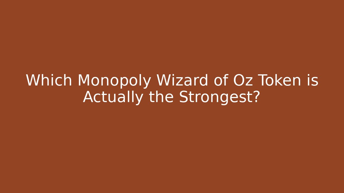 Which Monopoly Wizard of Oz Token is Actually the Strongest? - Sports History Weekly