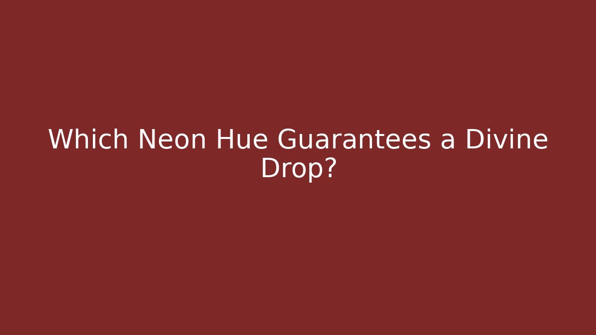 Which Neon Hue Guarantees a Divine Drop?