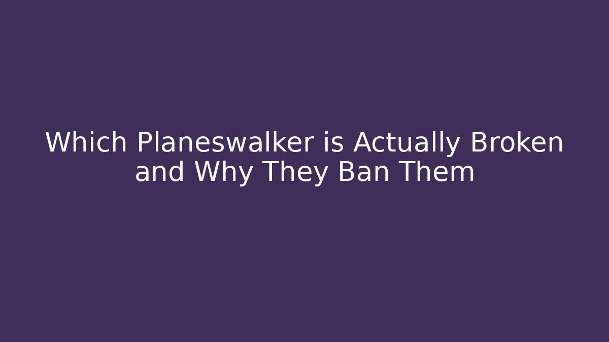 Which Planeswalker is Actually Broken and Why They Ban Them - Sports History Weekly