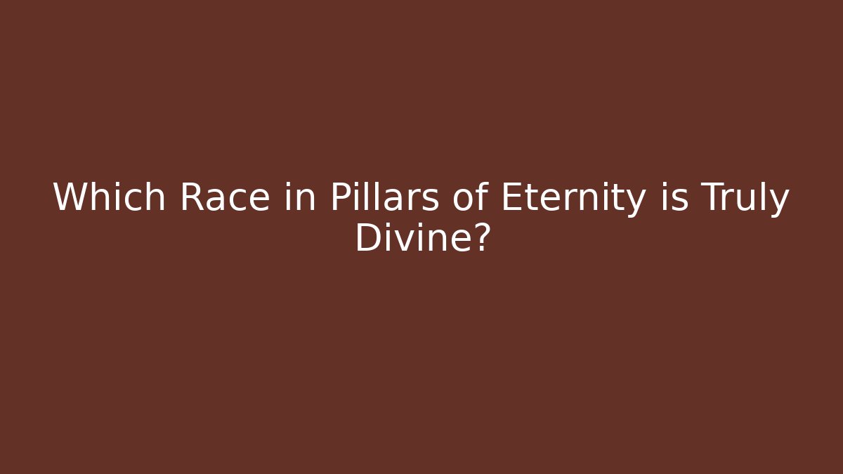 Which Race in Pillars of Eternity is Truly Divine?