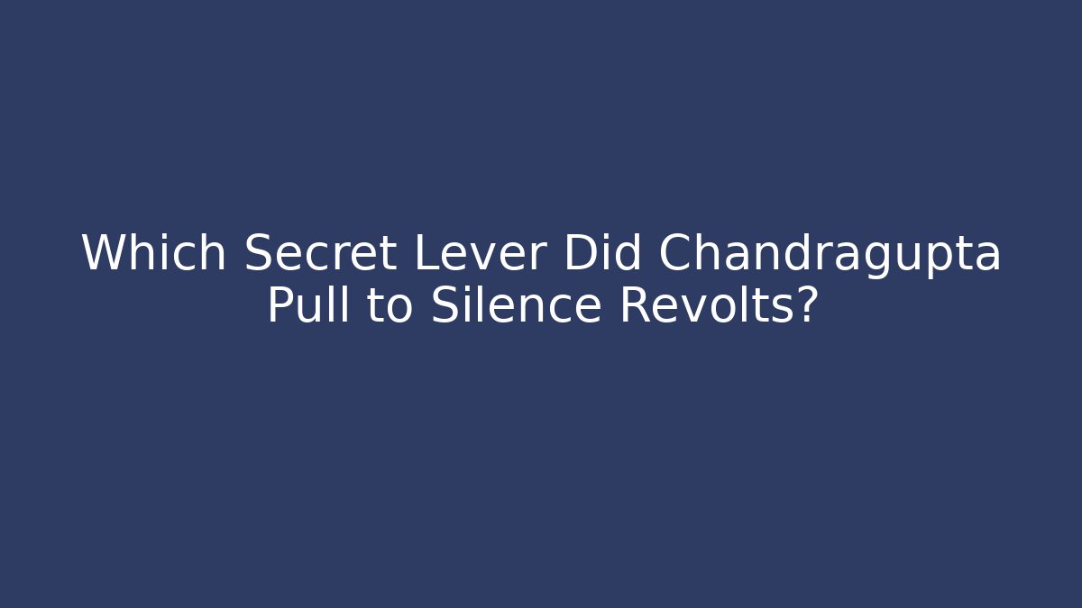 Which Secret Lever Did Chandragupta Pull to Silence Revolts?