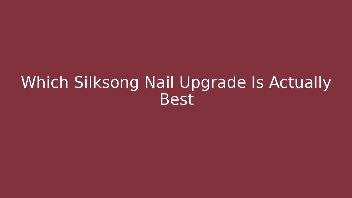 Which Silksong Nail Upgrade Is Actually Best