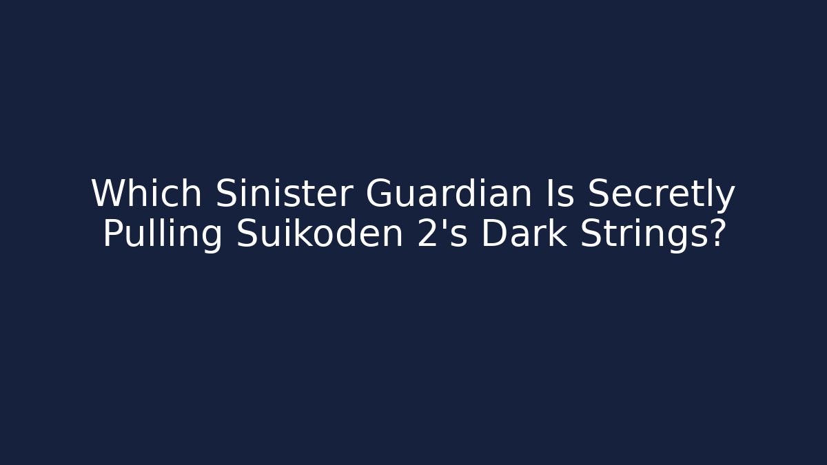 Which Sinister Guardian Is Secretly Pulling Suikoden 2's Dark Strings? - Sports History Weekly