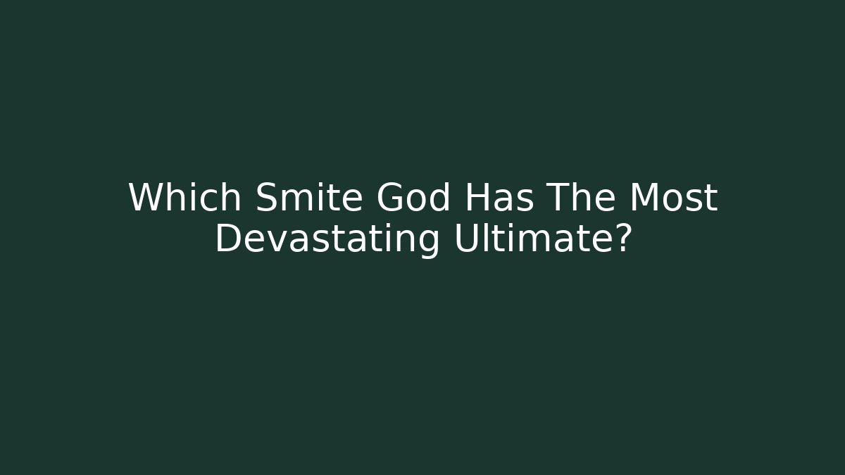 Which Smite God Has The Most Devastating Ultimate?