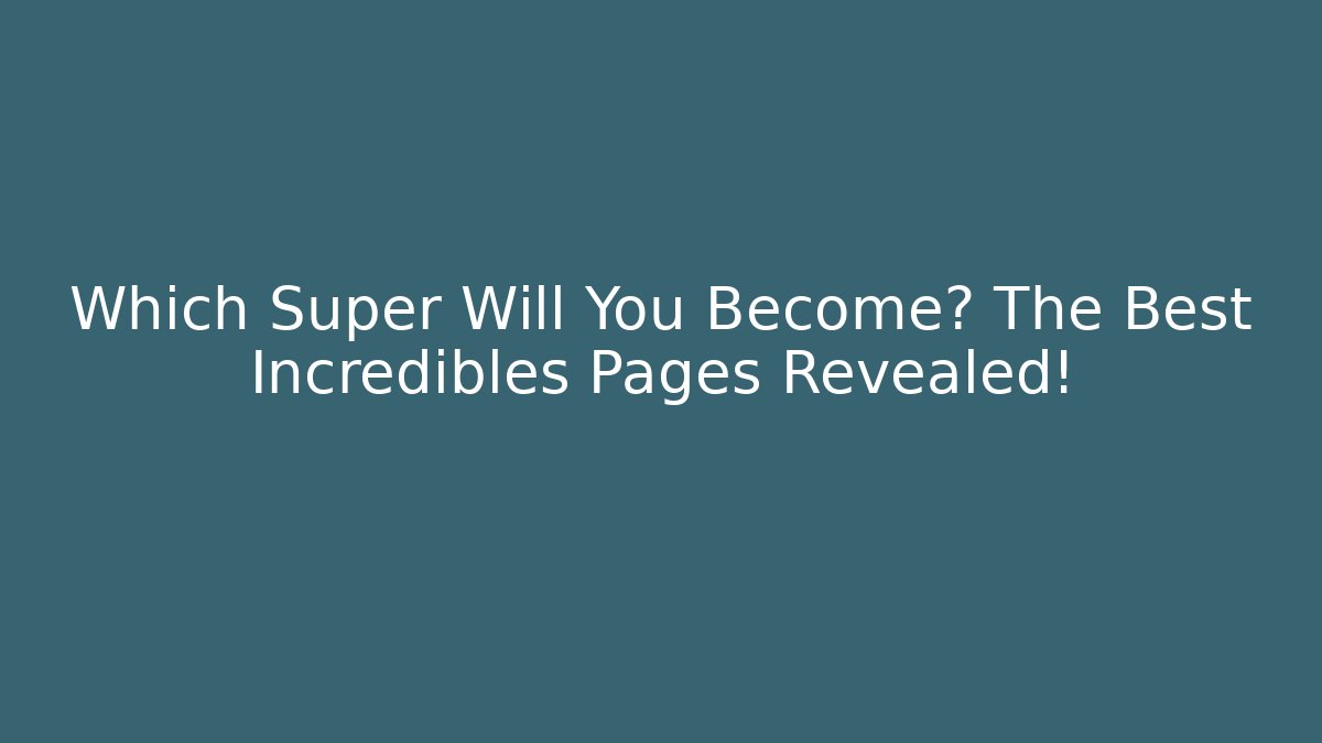 Which Super Will You Become? The Best Incredibles Pages Revealed!