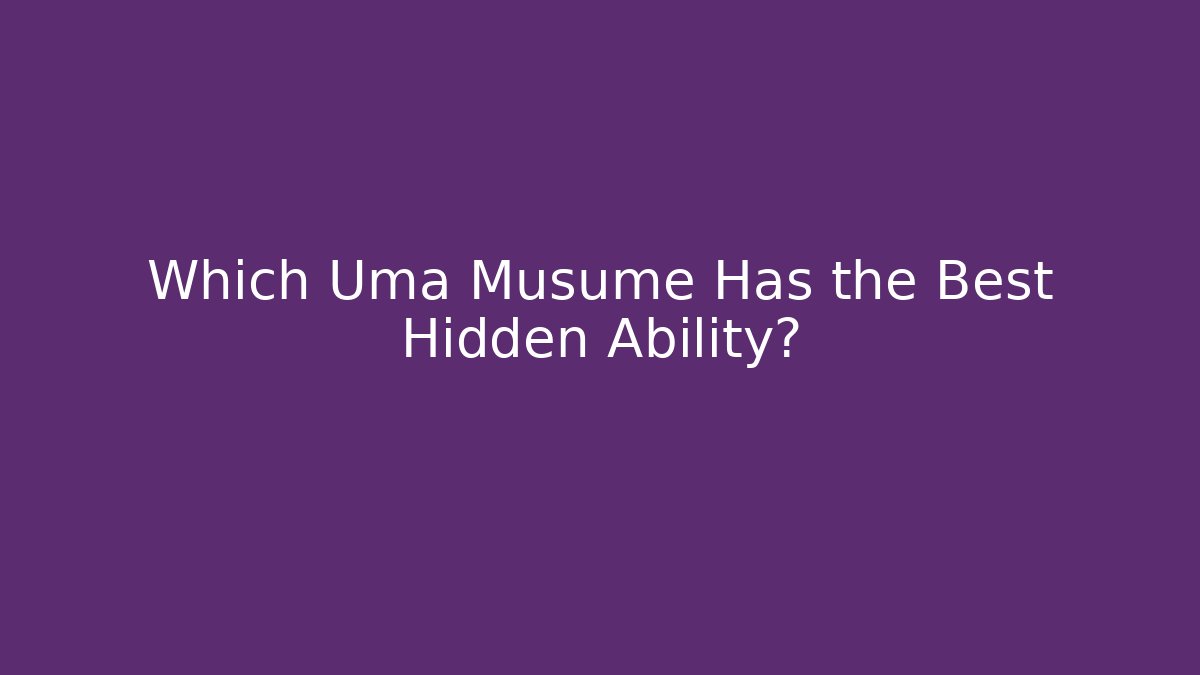 Which Uma Musume Has the Best Hidden Ability? - Sports History Weekly