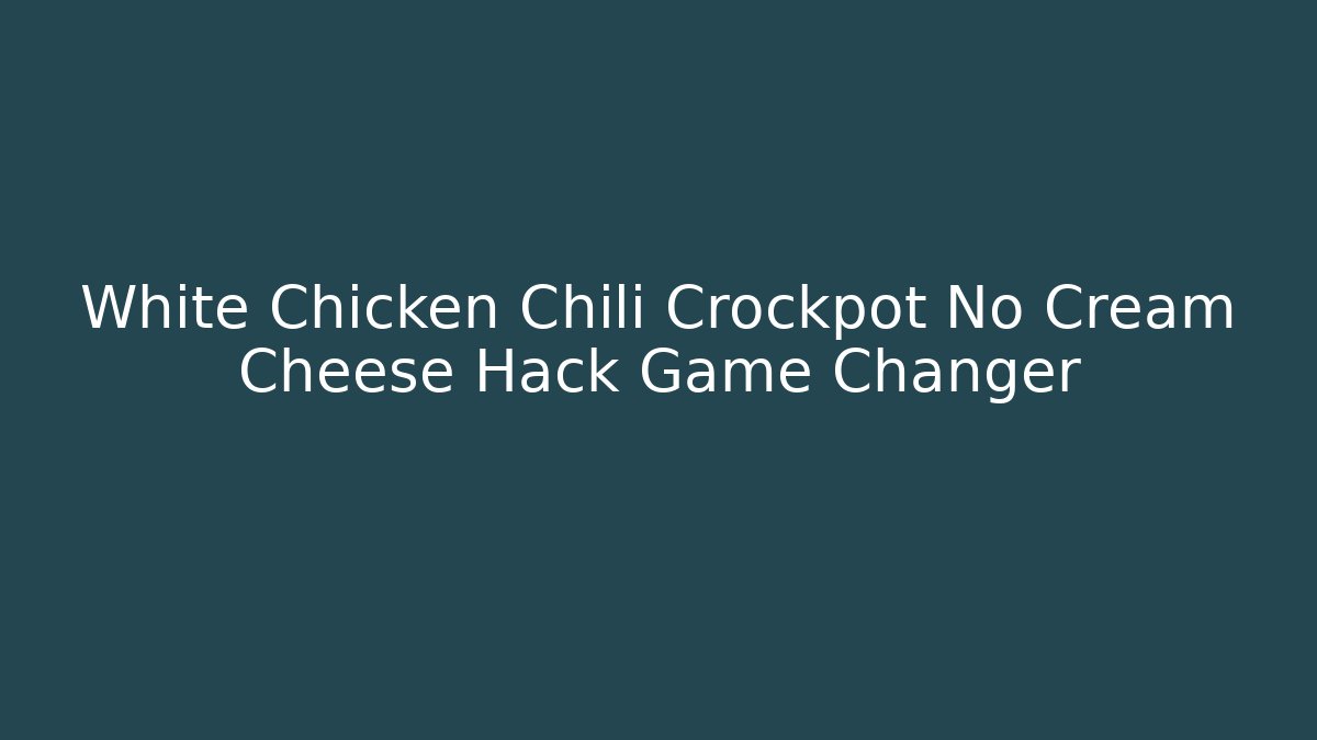 White Chicken Chili Crockpot No Cream Cheese Hack Game Changer