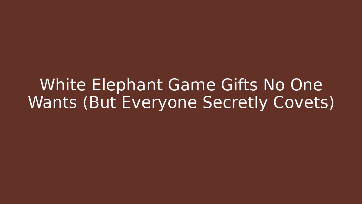 White Elephant Game Gifts No One Wants (But Everyone Secretly Covets)