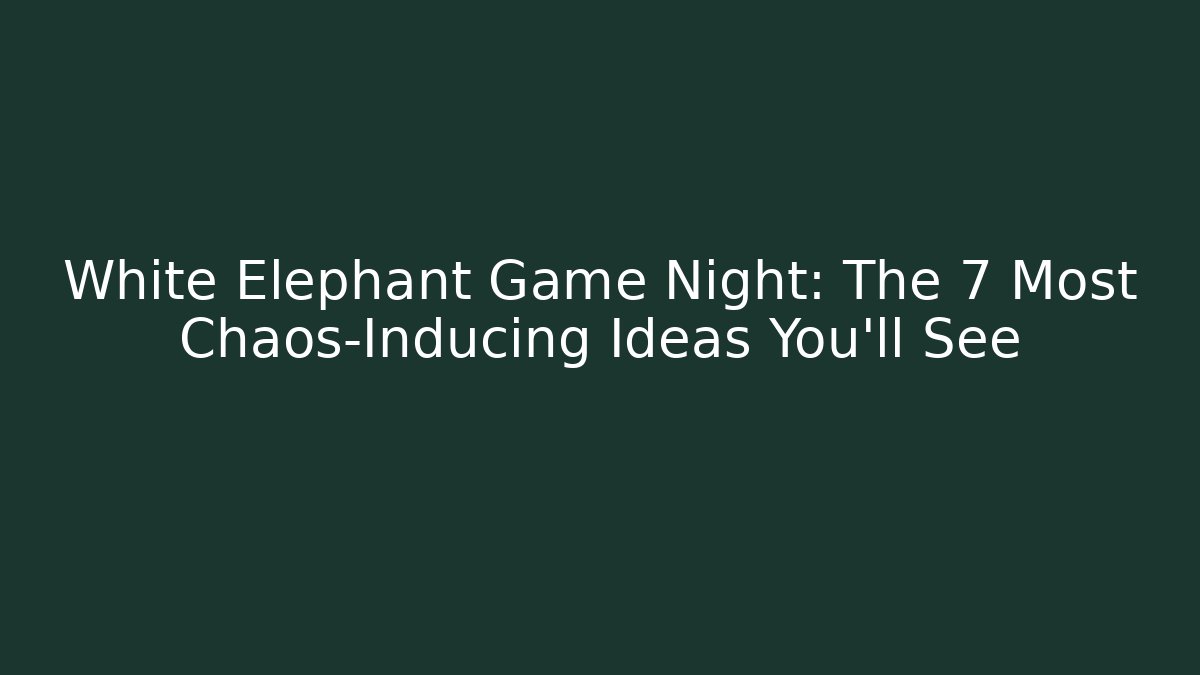 White Elephant Game Night: The 7 Most Chaos-Inducing Ideas You'll See