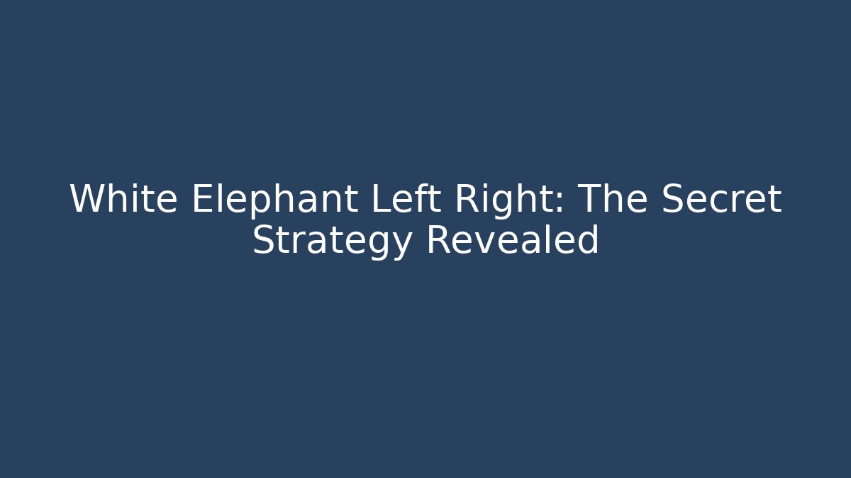 White Elephant Left Right: The Secret Strategy Revealed