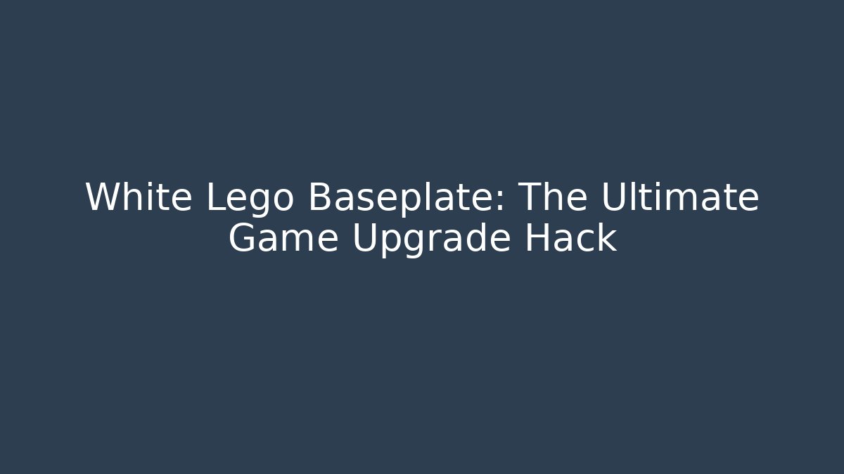 White Lego Baseplate: The Ultimate Game Upgrade Hack