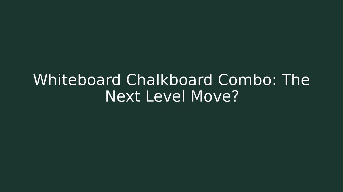 Whiteboard Chalkboard Combo: The Next Level Move?