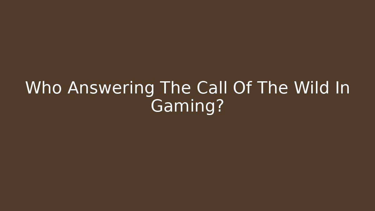 Who Answering The Call Of The Wild In Gaming?