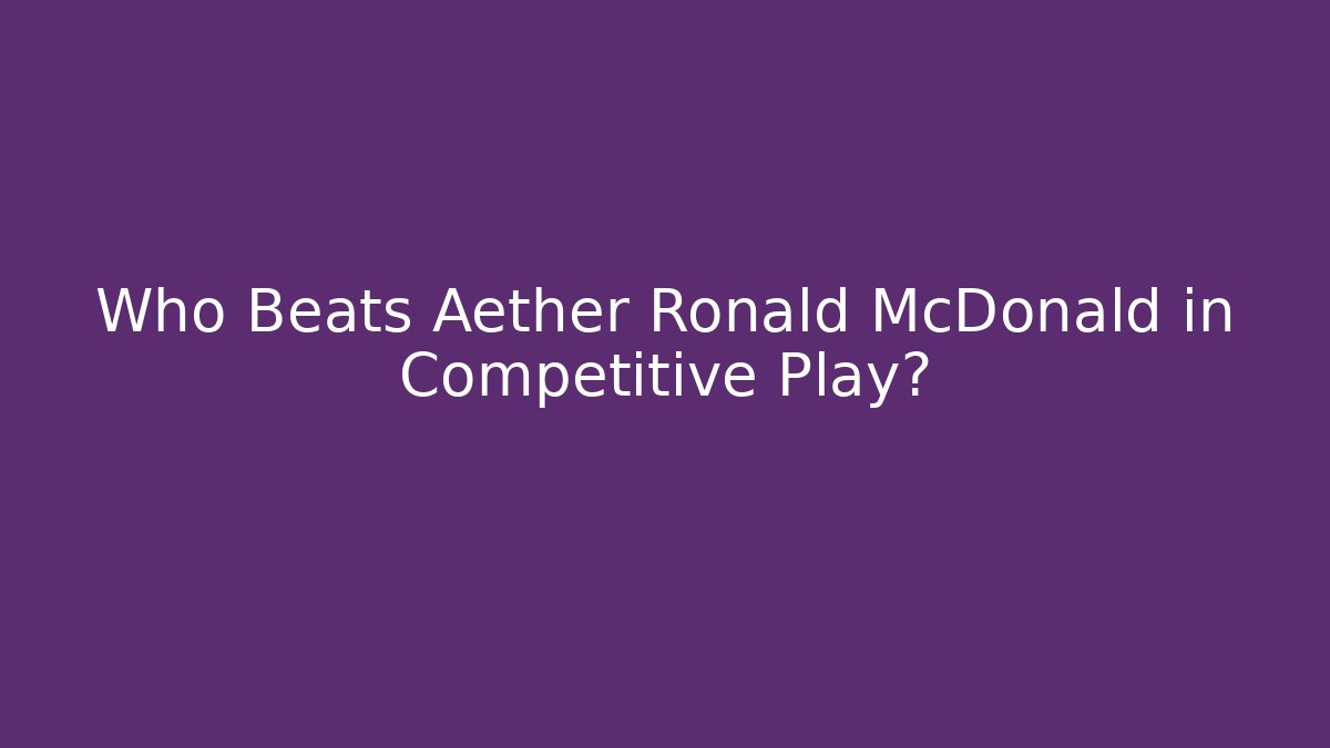 Who Beats Aether Ronald McDonald in Competitive Play?