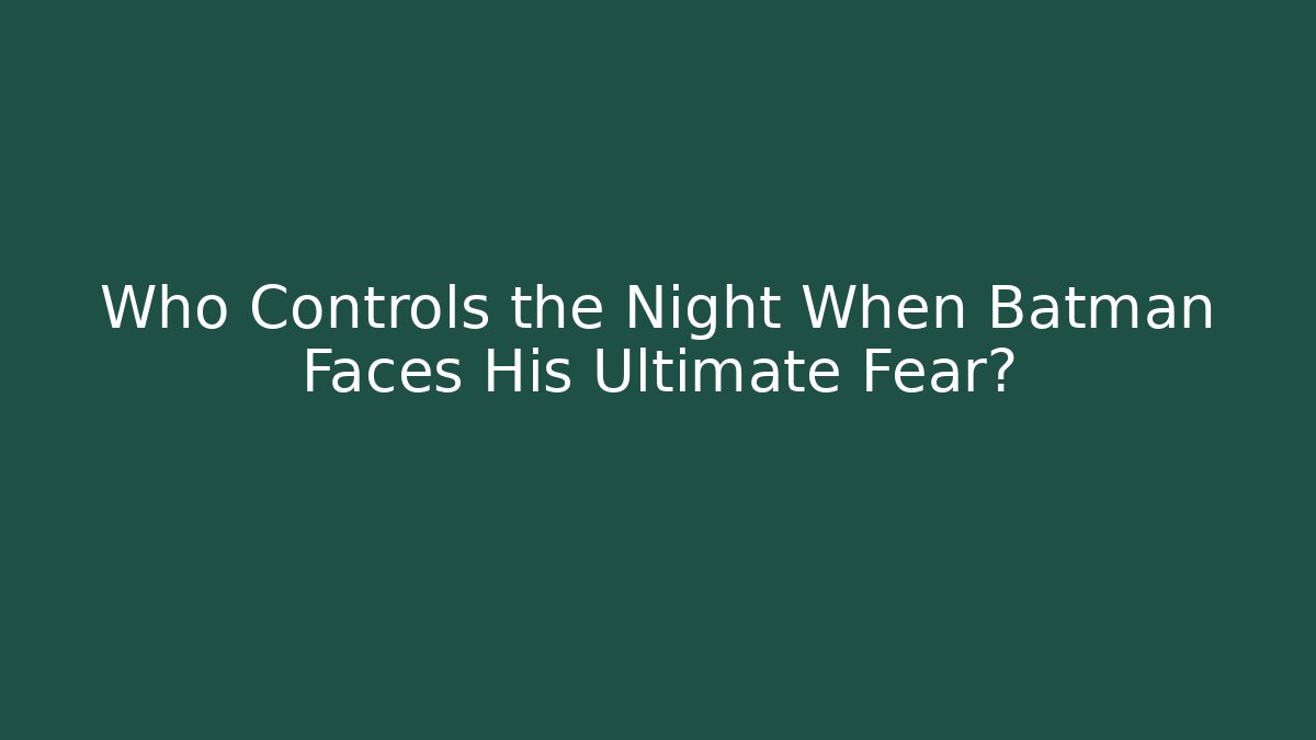 Who Controls the Night When Batman Faces His Ultimate Fear? - Sports History Weekly