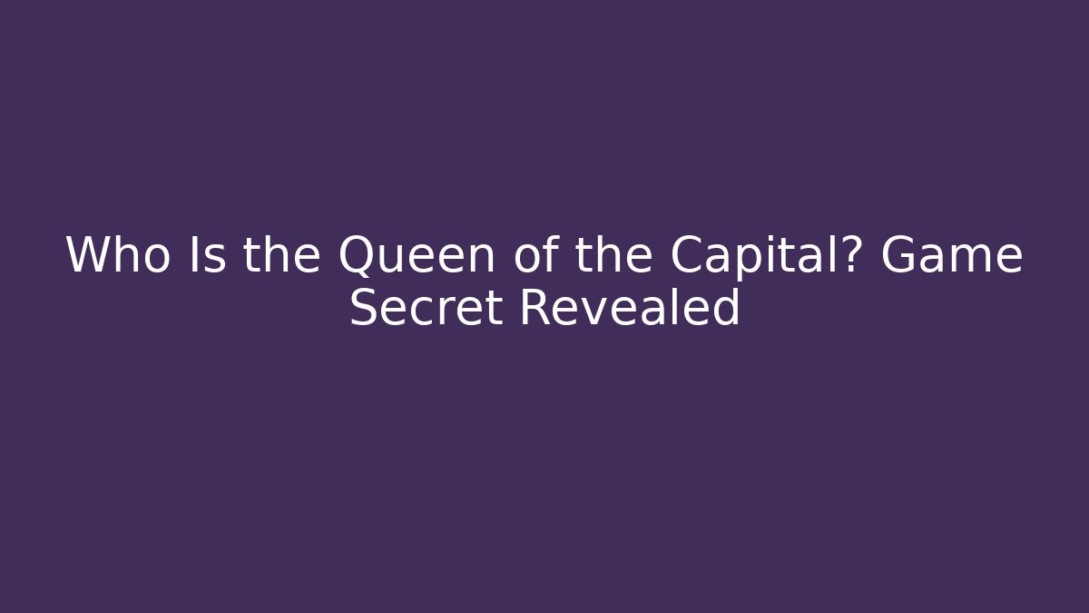Who Is the Queen of the Capital? Game Secret Revealed - Sports History Weekly