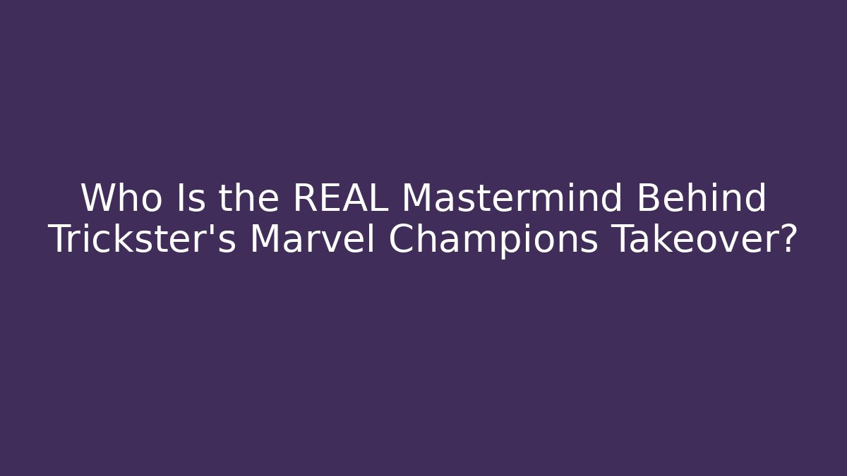 Who Is the REAL Mastermind Behind Trickster's Marvel Champions Takeover?