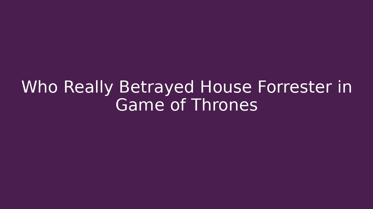 Who Really Betrayed House Forrester in Game of Thrones