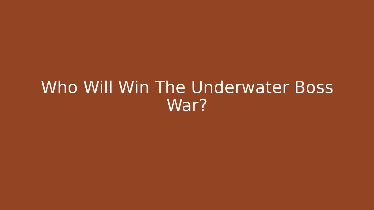 Who Will Win The Underwater Boss War?