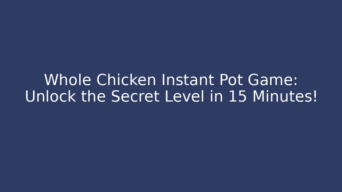 Whole Chicken Instant Pot Game: Unlock the Secret Level in 15 Minutes!