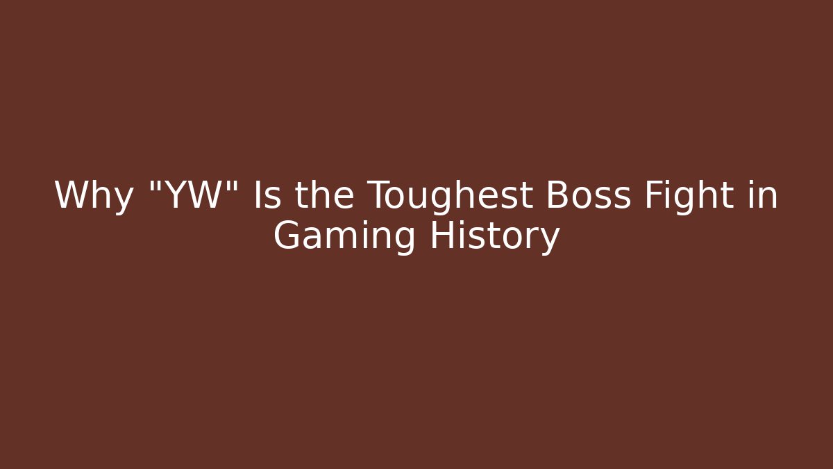 Why "YW" Is the Toughest Boss Fight in Gaming History