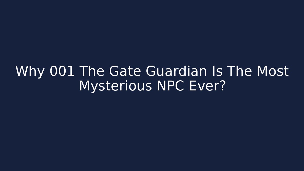 Why 001 The Gate Guardian Is The Most Mysterious NPC Ever?