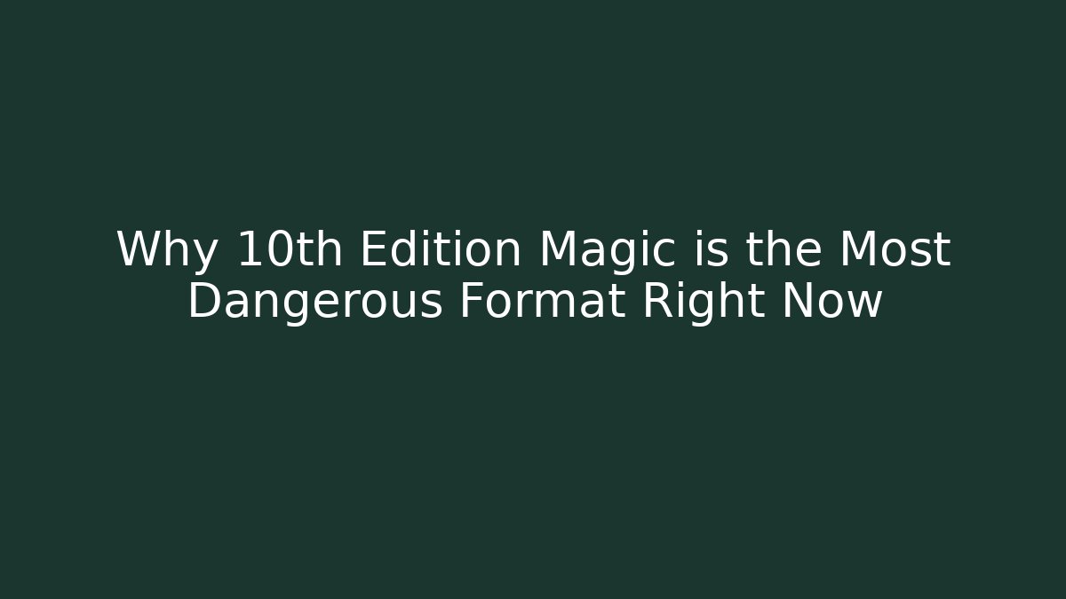 Why 10th Edition Magic is the Most Dangerous Format Right Now - Sports History Weekly