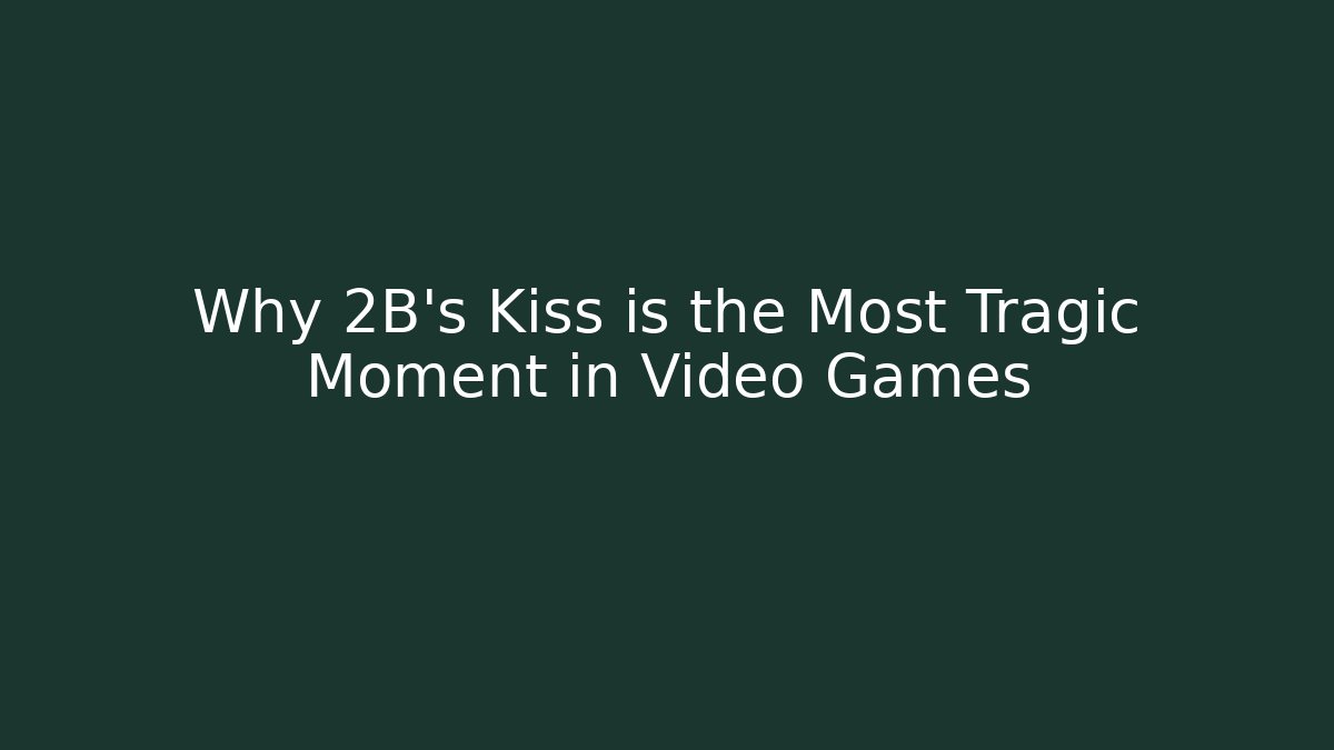 Why 2B's Kiss is the Most Tragic Moment in Video Games