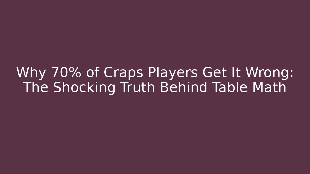 Why 70% of Craps Players Get It Wrong: The Shocking Truth Behind Table Math