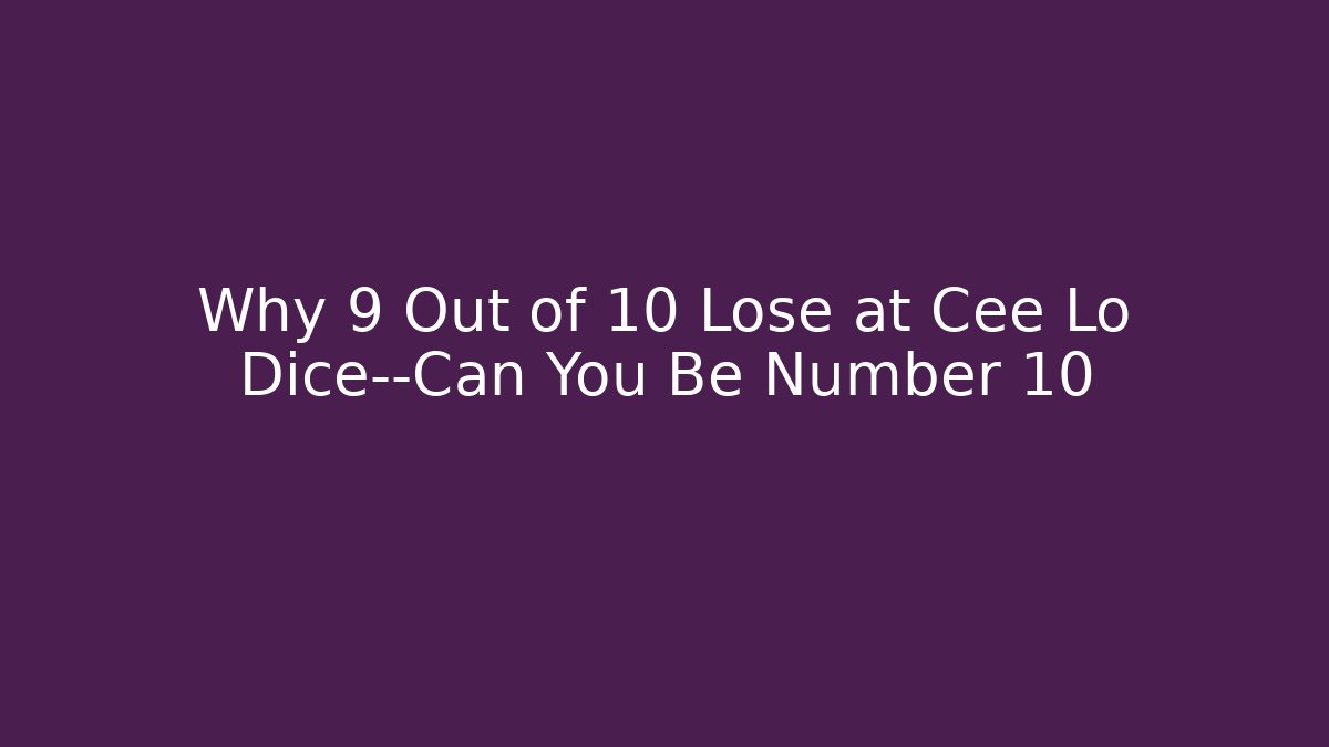 Why 9 Out of 10 Lose at Cee Lo Dice—Can You Be Number 10