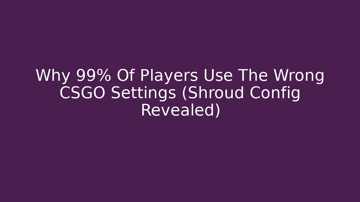 Why 99% Of Players Use The Wrong CSGO Settings (Shroud Config Revealed)