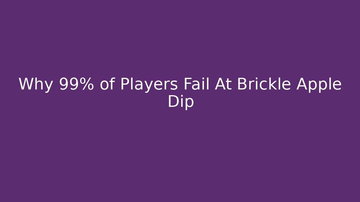 Why 99% of Players Fail At Brickle Apple Dip