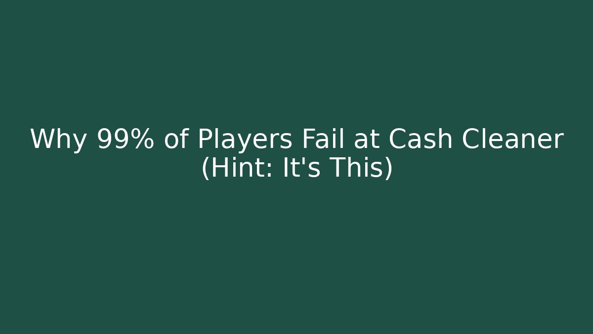 Why 99% of Players Fail at Cash Cleaner (Hint: It's This)