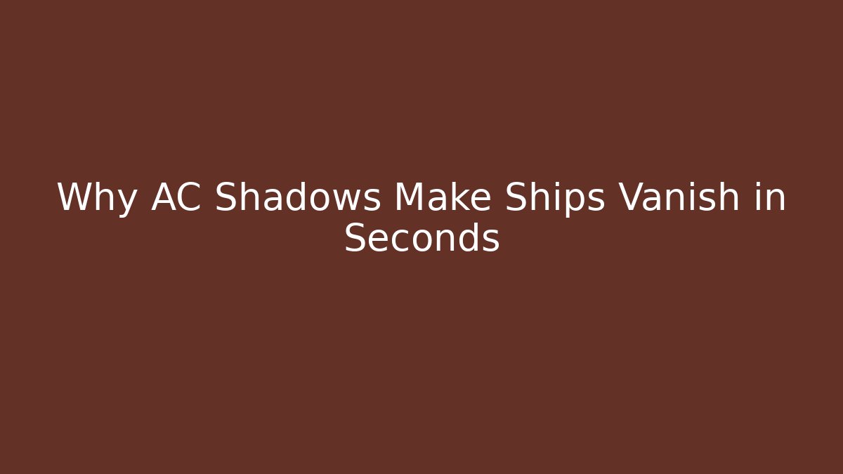 Why AC Shadows Make Ships Vanish in Seconds - Sports History Weekly