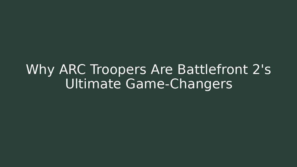 Why ARC Troopers Are Battlefront 2's Ultimate Game-Changers