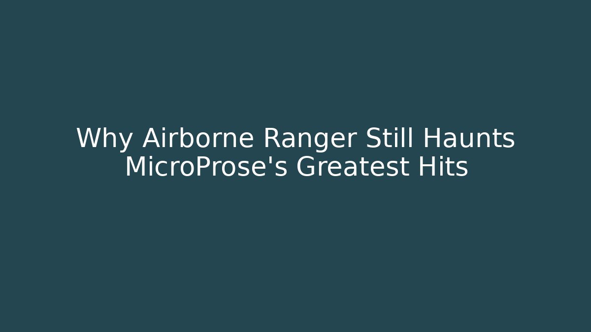 Why Airborne Ranger Still Haunts MicroProse's Greatest Hits - Sports History Weekly