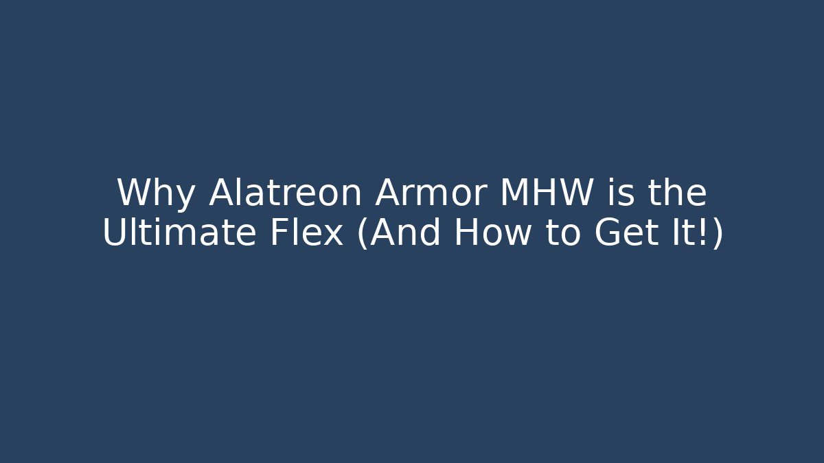 Why Alatreon Armor MHW is the Ultimate Flex (And How to Get It!)