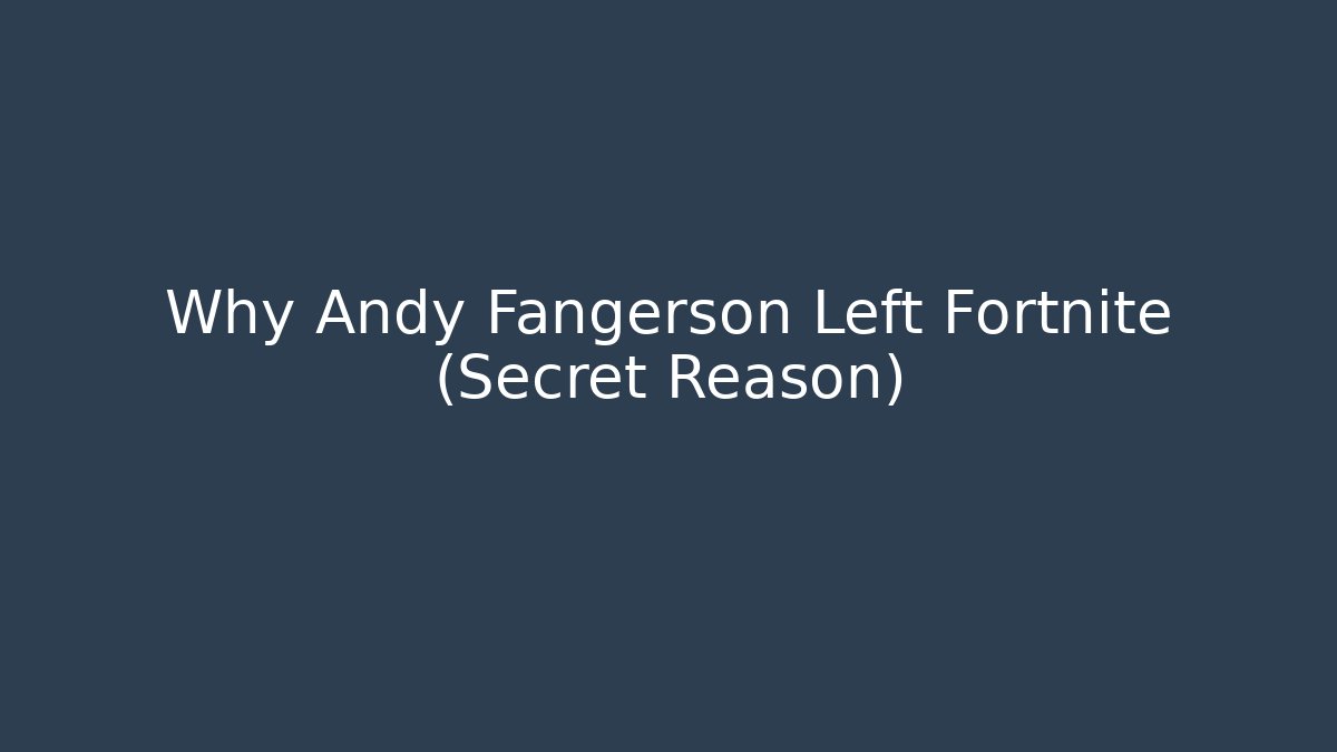 Why Andy Fangerson Left Fortnite (Secret Reason) - Sports History Weekly