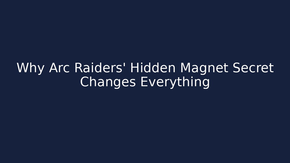 Why Arc Raiders’ Hidden Magnet Secret Changes Everything