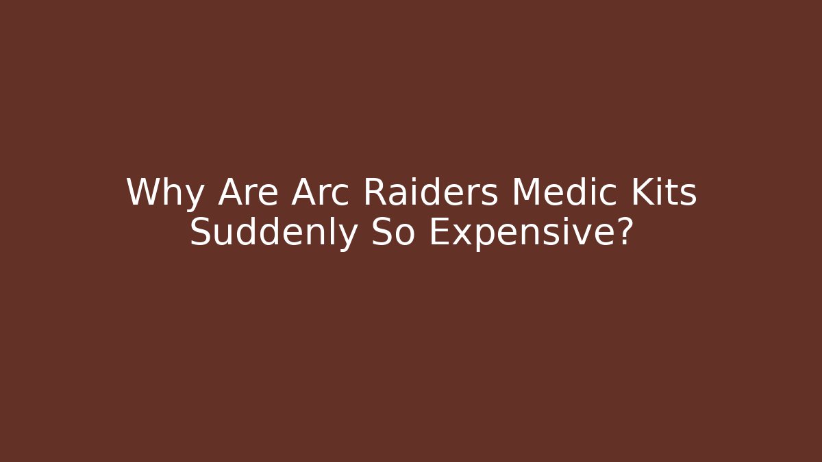 Why Are Arc Raiders Medic Kits Suddenly So Expensive?