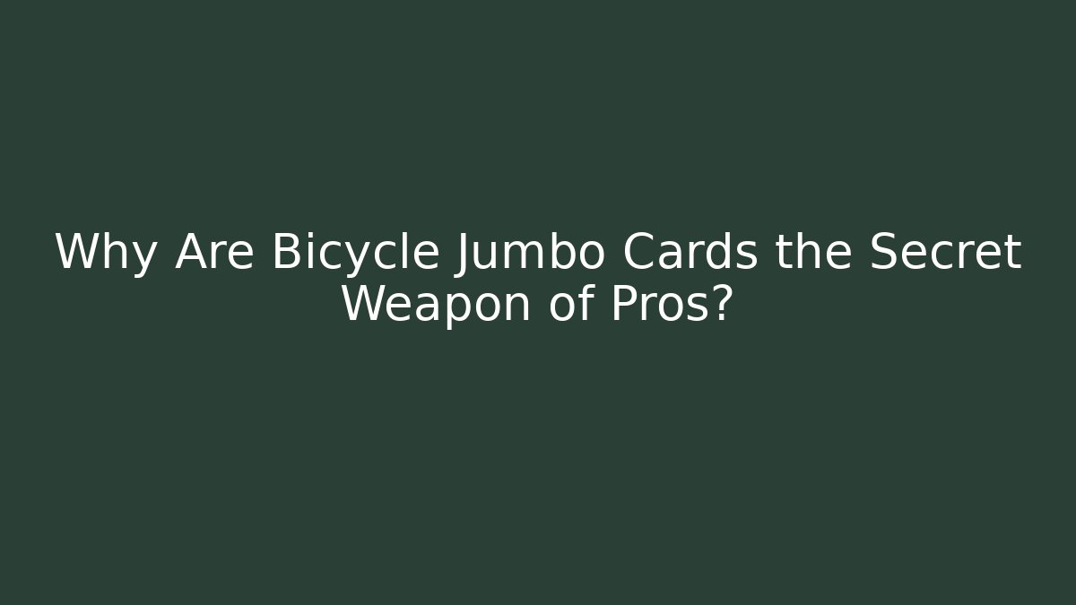 Why Are Bicycle Jumbo Cards the Secret Weapon of Pros?