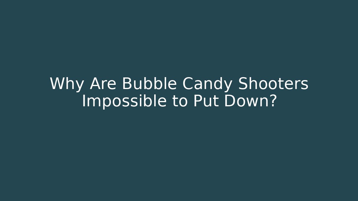 Why Are Bubble Candy Shooters Impossible to Put Down?